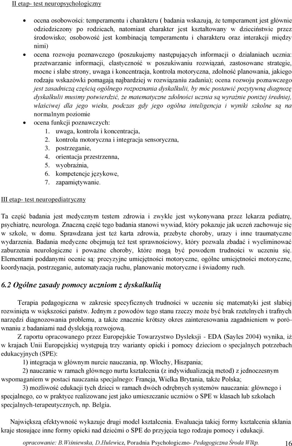 przetwarzanie informacji, elastyczność w poszukiwaniu rozwiązań, zastosowane strategie, mocne i słabe strony, uwaga i koncentracja, kontrola motoryczna, zdolność planowania, jakiego rodzaju wskazówki