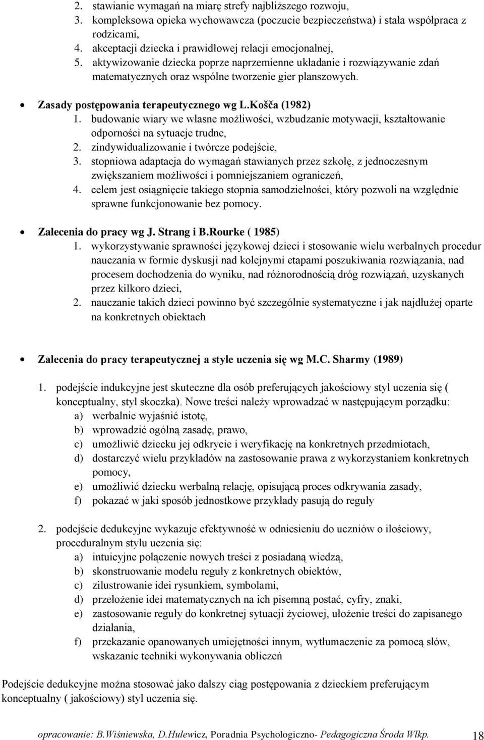 Zasady postępowania terapeutycznego wg L.Košča (1982) 1. budowanie wiary we własne możliwości, wzbudzanie motywacji, kształtowanie odporności na sytuacje trudne, 2.