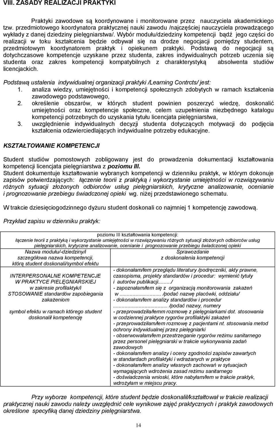 Wybór modułu/dziedziny kompetencji bądź jego części do realizacji w toku kształcenia będzie odbywał się na drodze negocjacji pomiędzy studentem, przedmiotowym koordynatorem praktyk i opiekunem