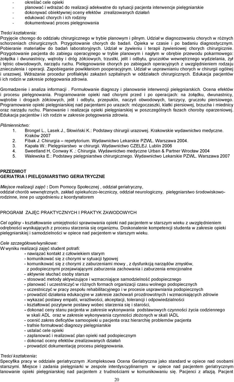 Udział w diagnozowaniu chorych w różnych schorzeniach chirurgicznych. Przygotowanie chorych do badań. Opieka w czasie i po badaniu diagnostycznym. Pobieranie materiałów do badań laboratoryjnych.