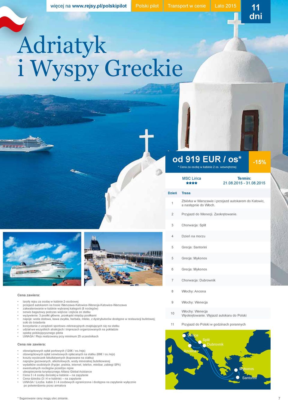 3 Chorwacja: Split 4 Dzień na morzu 5 Grecja: Santorini 5 Grecja: Mykonos 6 Grecja: Mykonos 7 Chorwacja: Dubrownik Cena zawiera: taryfę rejsu za osobę w kabinie 2-osobowej przejazd autokarem na
