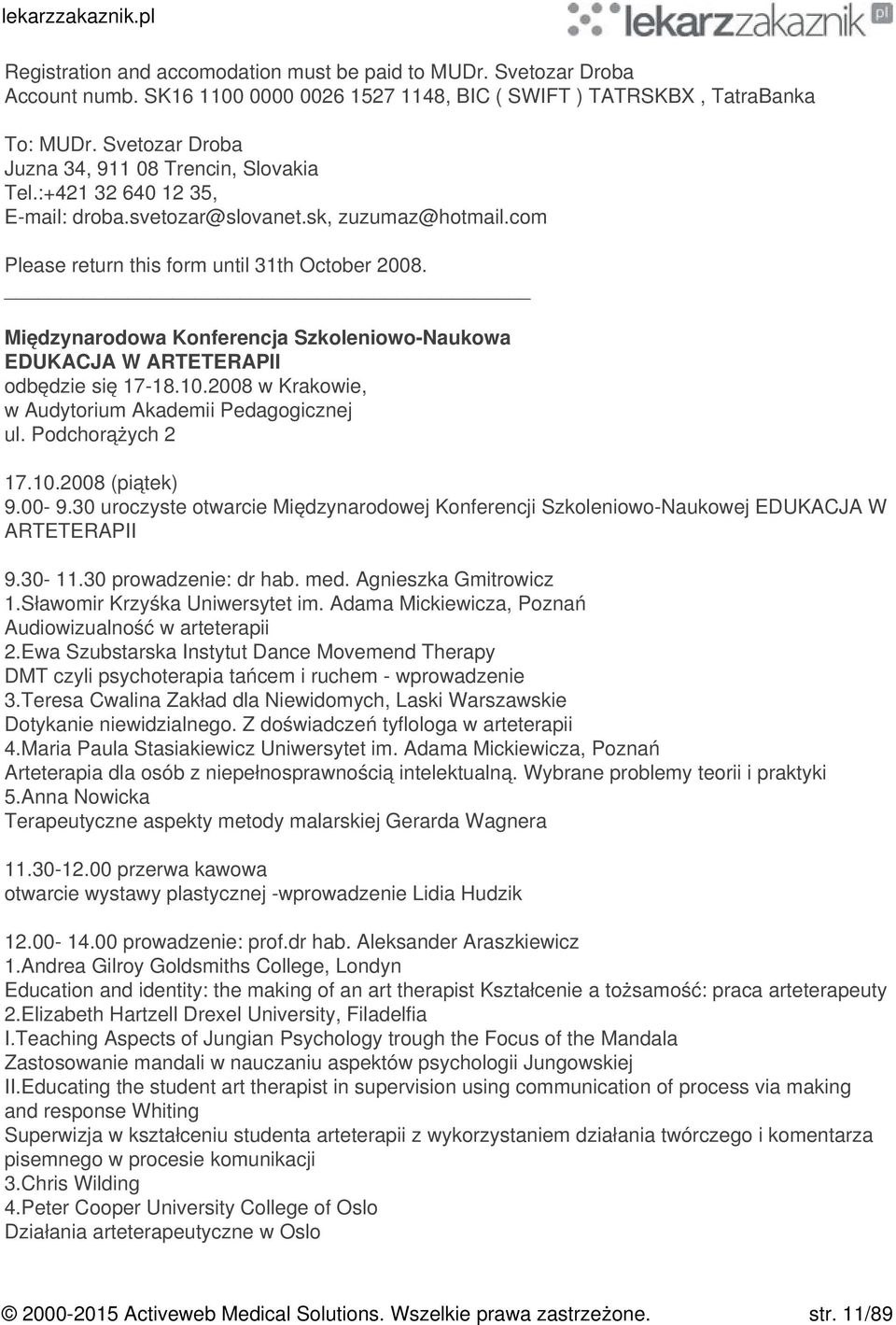 Międzynarodowa Konferencja Szkoleniowo-Naukowa EDUKACJA W ARTETERAPII odbędzie się 17-18.10.2008 w Krakowie, w Audytorium Akademii Pedagogicznej ul. Podchorążych 2 17.10.2008 (piątek) 9.00-9.