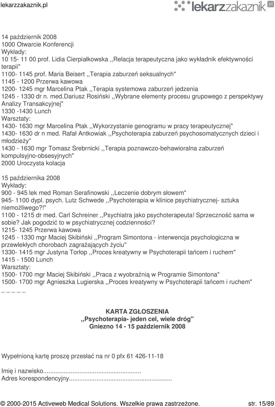 dariusz Rosiński,,Wybrane elementy procesu grupowego z perspektywy Analizy Transakcyjnej" 1330-1430 Lunch Warsztaty: 1430-1630 mgr Marcelina Ptak,,Wykorzystanie genogramu w pracy terapeutycznej"