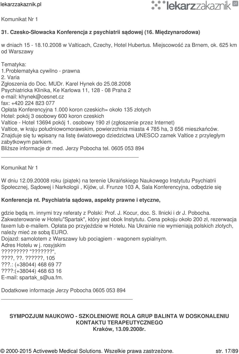 cz fax: +420 224 823 077 Opłata Konferencyjna 1.000 koron czeskich= około 135 złotych Hotel: pokój 3 osobowy 600 koron czeskich Valtice - Hotel 13694 pokój 1.