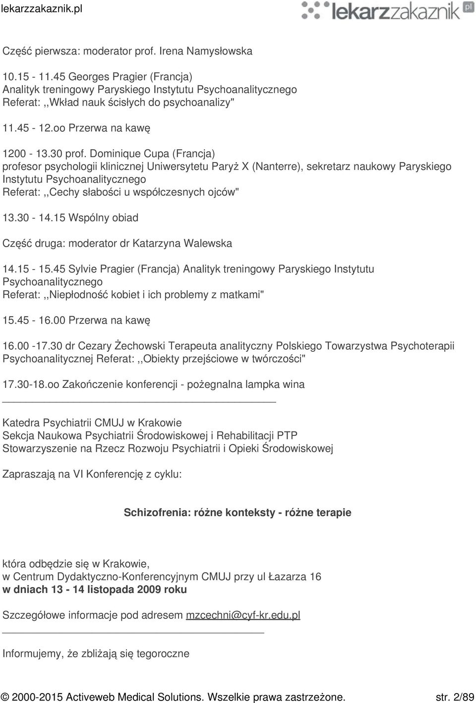 Dominique Cupa (Francja) profesor psychologii klinicznej Uniwersytetu Paryż X (Nanterre), sekretarz naukowy Paryskiego Instytutu Psychoanalitycznego Referat:,,Cechy słabości u współczesnych ojców" 13.