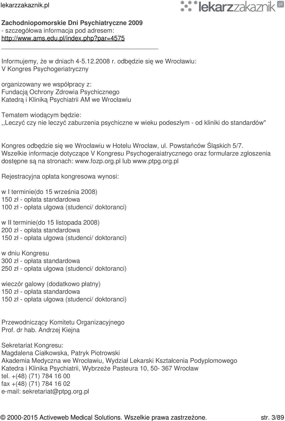 będzie:,,leczyć czy nie leczyć zaburzenia psychiczne w wieku podeszłym - od kliniki do standardów" Kongres odbędzie się we Wrocławiu w Hotelu Wrocław, ul. Powstańców Śląskich 5/7.