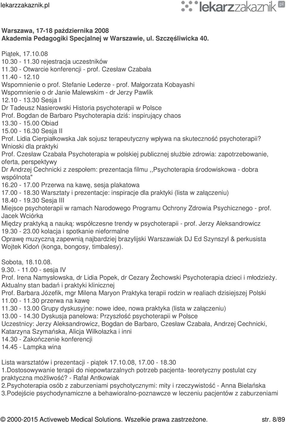 30 Sesja I Dr Tadeusz Nasierowski Historia psychoterapii w Polsce Prof. Bogdan de Barbaro Psychoterapia dziś: inspirujący chaos 13.30-15.00 Obiad 15.00-16.30 Sesja II Prof.