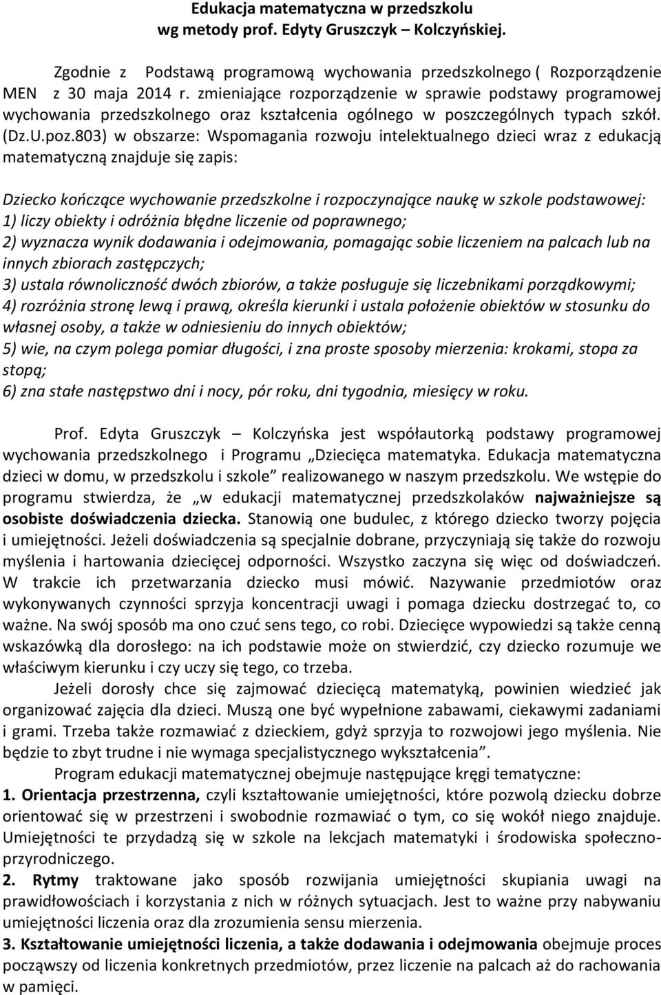 803) w obszarze: Wspomagania rozwoju intelektualnego dzieci wraz z edukacją matematyczną znajduje się zapis: Dziecko kończące wychowanie przedszkolne i rozpoczynające naukę w szkole podstawowej: 1)