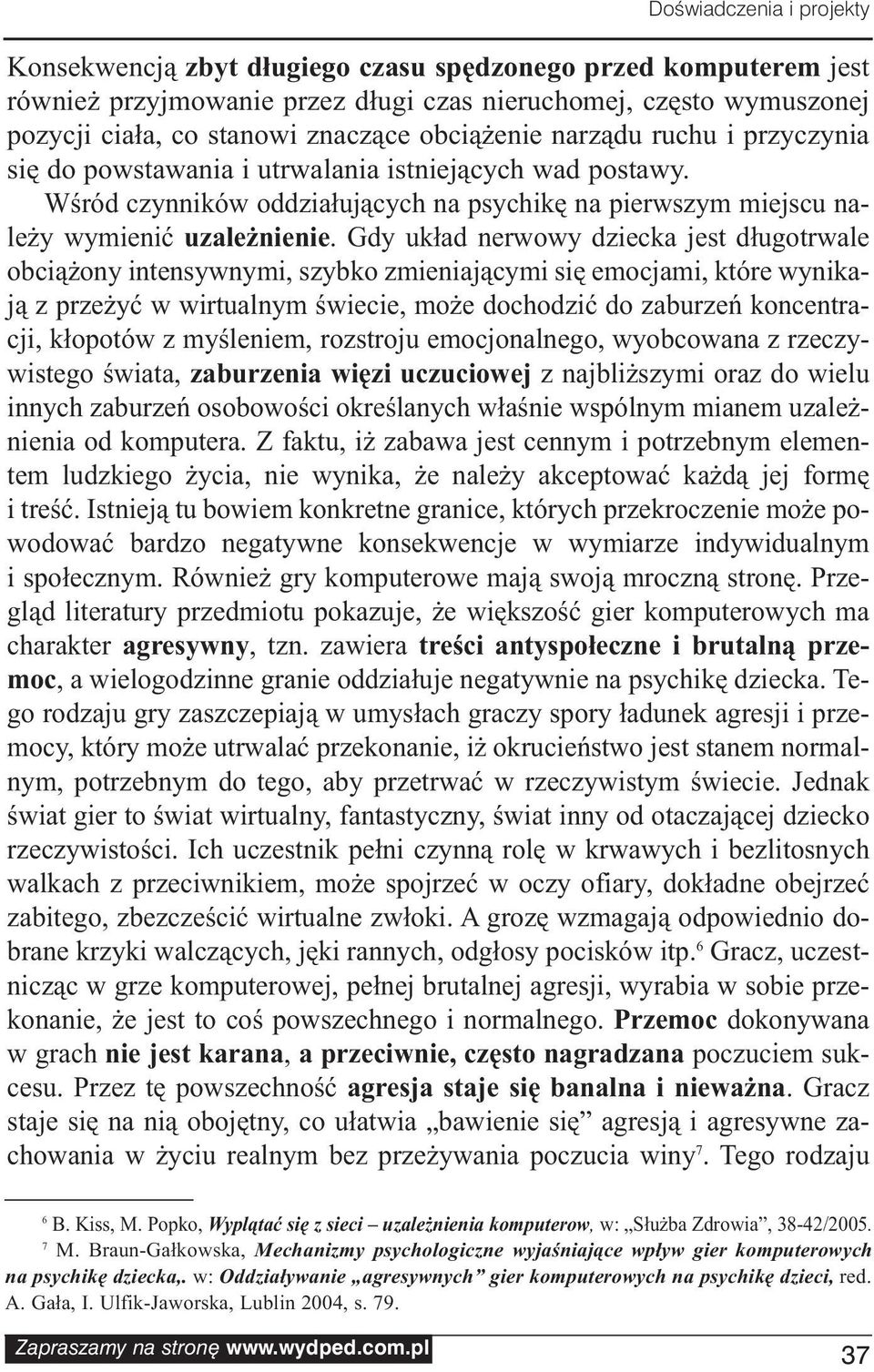 Gdy układ nerwowy dziecka jest długotrwale obciążony intensywnymi, szybko zmieniającymi się emocjami, które wynikają z przeżyć w wirtualnym świecie, może dochodzić do zaburzeń koncentracji, kłopotów