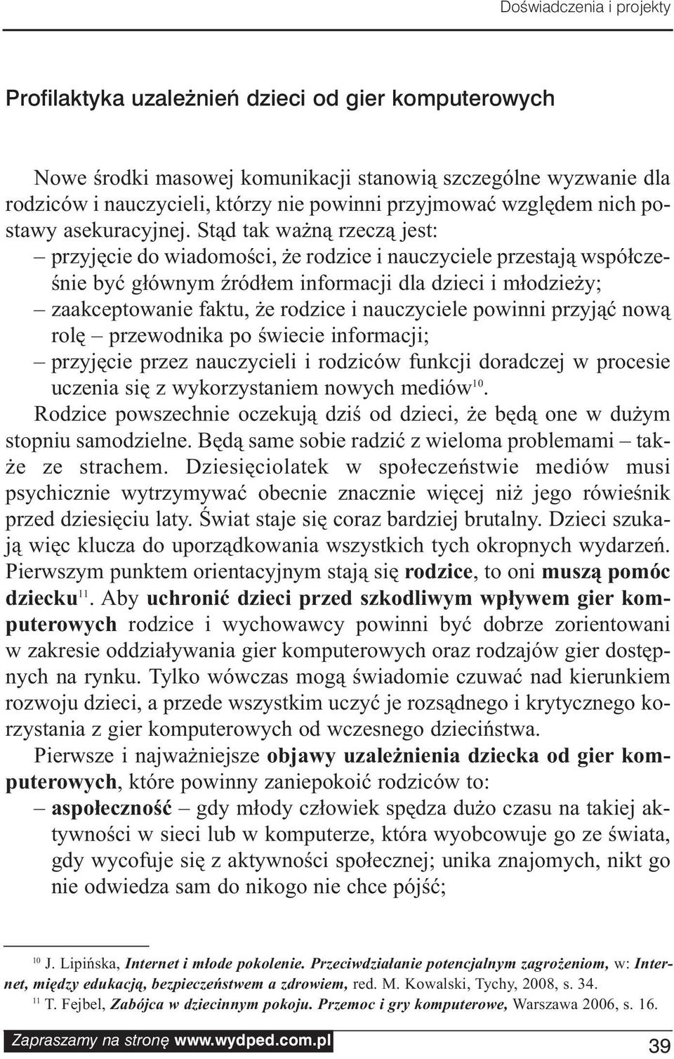 Stąd tak ważną rzeczą jest: przyjęcie do wiadomości, że rodzice i nauczyciele przestają współcześnie być głównym źródłem informacji dla dzieci i młodzieży; zaakceptowanie faktu, że rodzice i