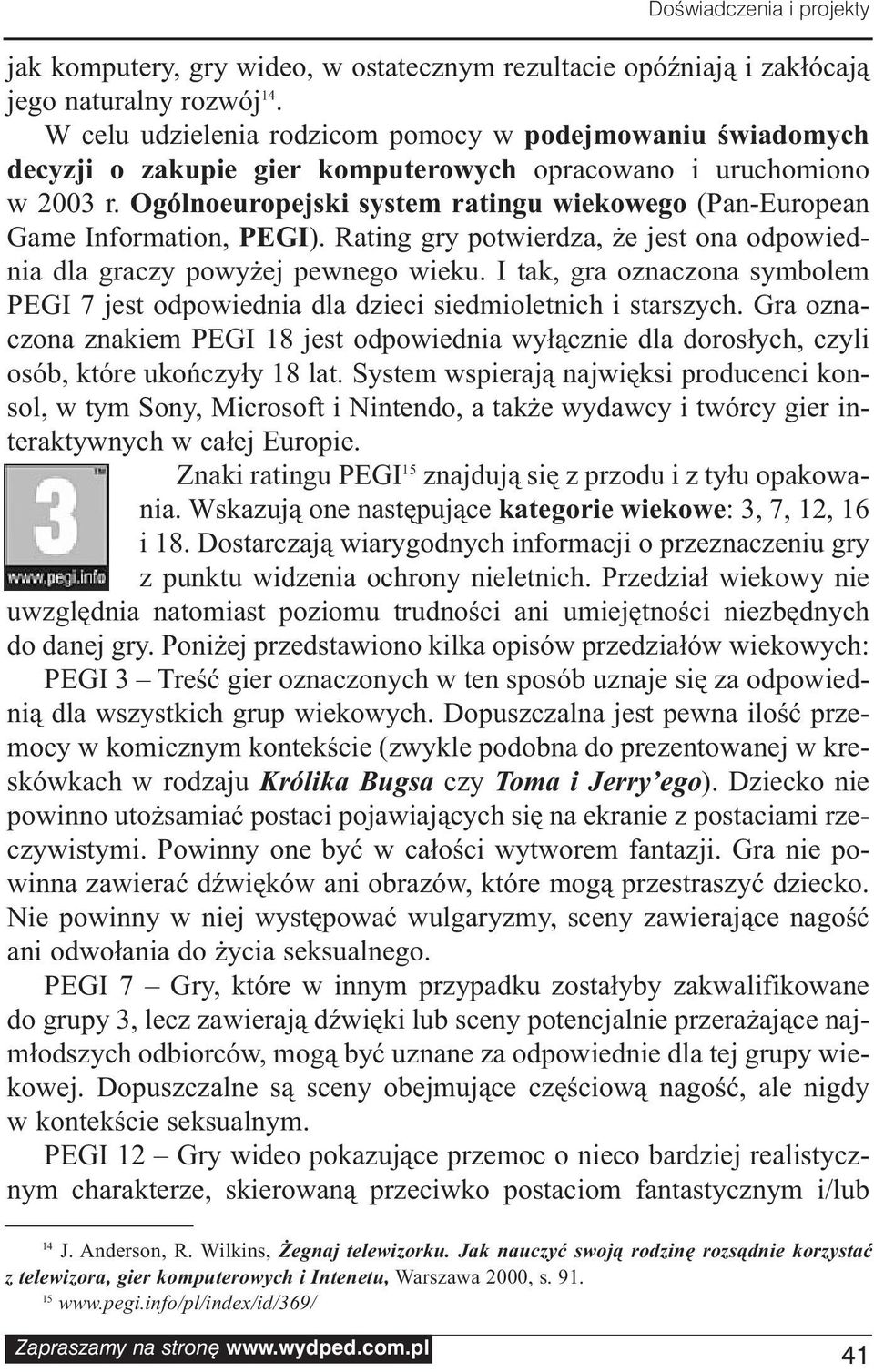 Ogólnoeuropejski system ratingu wiekowego (Pan-European Game Information, PEGI). Rating gry potwierdza, że jest ona odpowiednia dla graczy powyżej pewnego wieku.