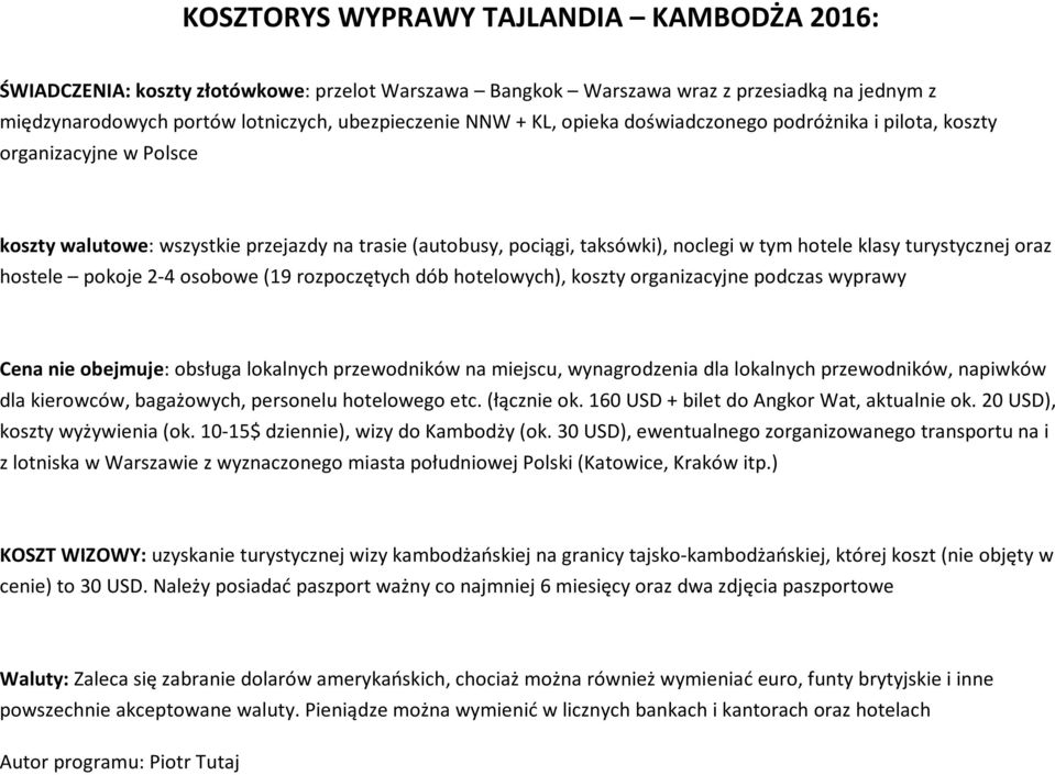 hostele pokoje 2-4 osobowe (19 rozpoczętych dób hotelowych), koszty organizacyjne podczas wyprawy Cena nie obejmuje: obsługa lokalnych przewodników na miejscu, wynagrodzenia dla lokalnych