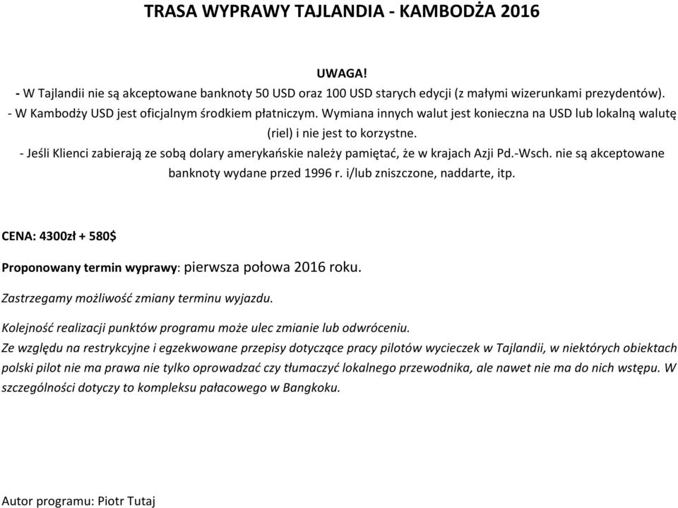 nie są akceptowane banknoty wydane przed 1996 r. i/lub zniszczone, naddarte, itp. CENA: 4300zł + 580$ Proponowany termin wyprawy: pierwsza połowa 2016 roku.