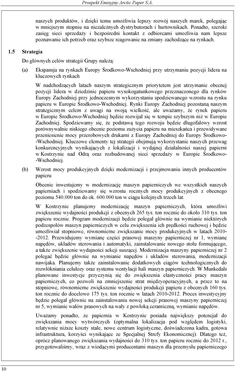 5 Strategia Do głównych celów strategii Grupy należą: (a) Ekspansja na rynkach Europy Środkowo-Wschodniej przy utrzymaniu pozycji lidera na kluczowych rynkach W nadchodzących latach naszym