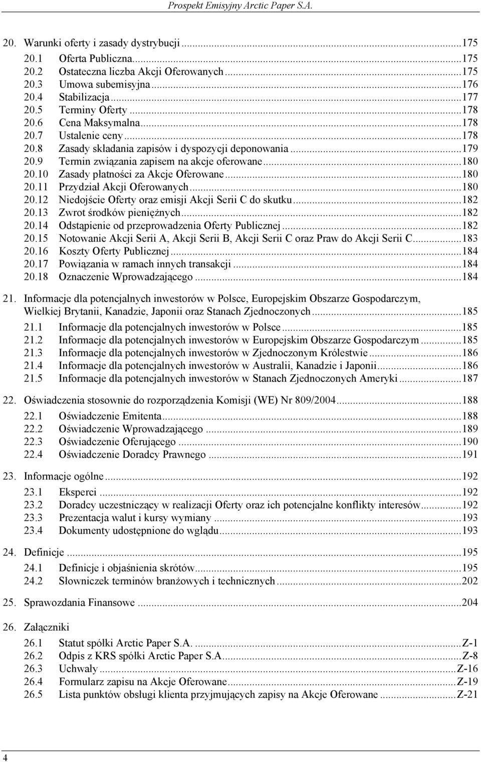 10 Zasady płatności za Akcje Oferowane...180 20.11 Przydział Akcji Oferowanych...180 20.12 Niedojście Oferty oraz emisji Akcji Serii C do skutku...182 20.