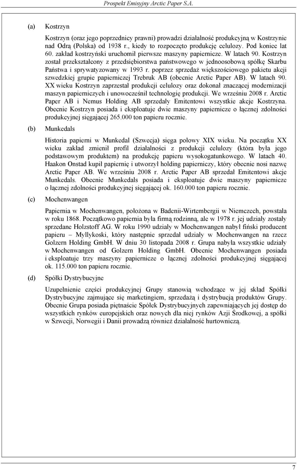 poprzez sprzedaż większościowego pakietu akcji szwedzkiej grupie papierniczej Trebruk AB (obecnie Arctic Paper AB). W latach 90.