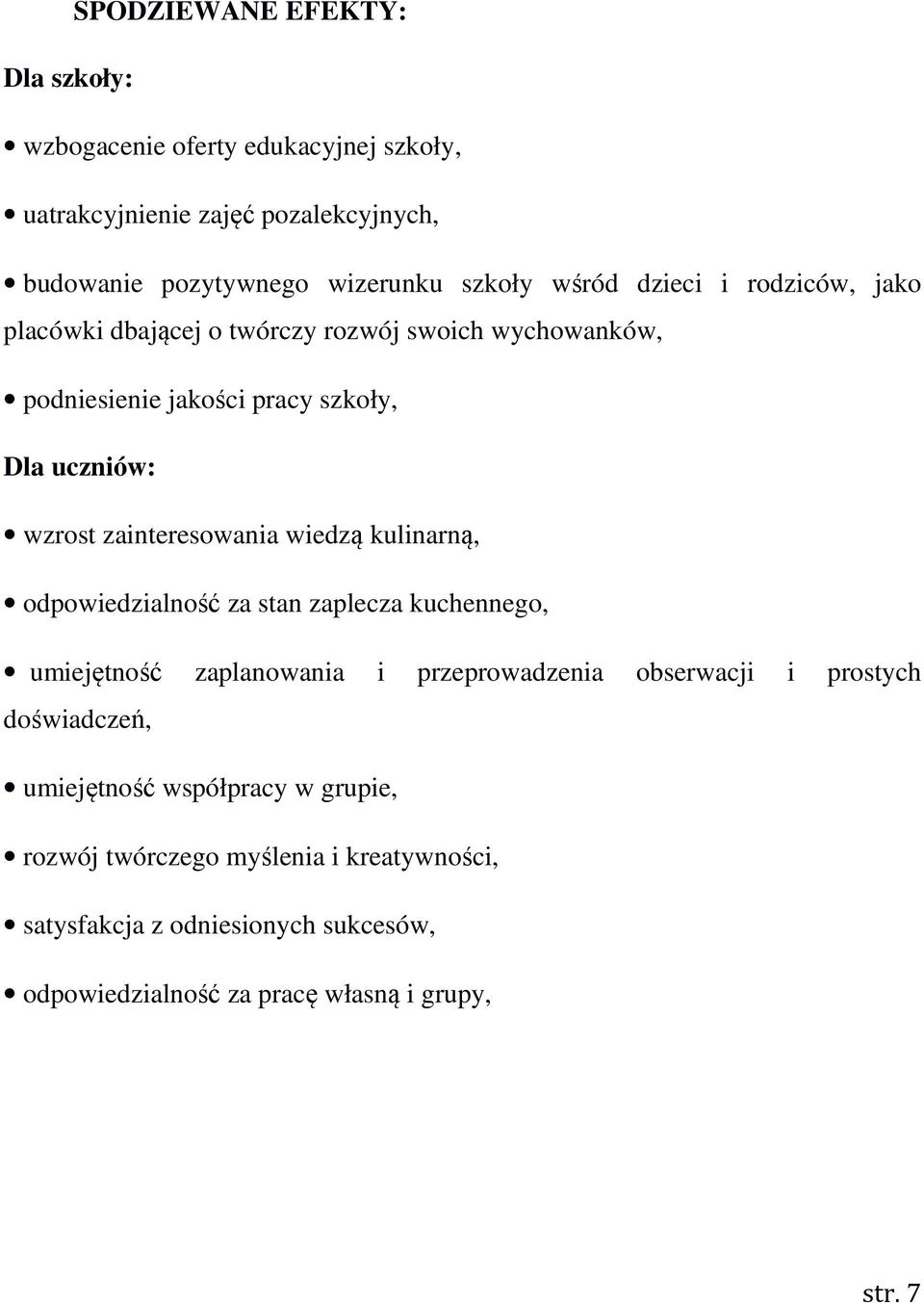 zainteresowania wiedzą kulinarną, odpowiedzialność za stan zaplecza kuchennego, umiejętność zaplanowania i przeprowadzenia obserwacji i prostych