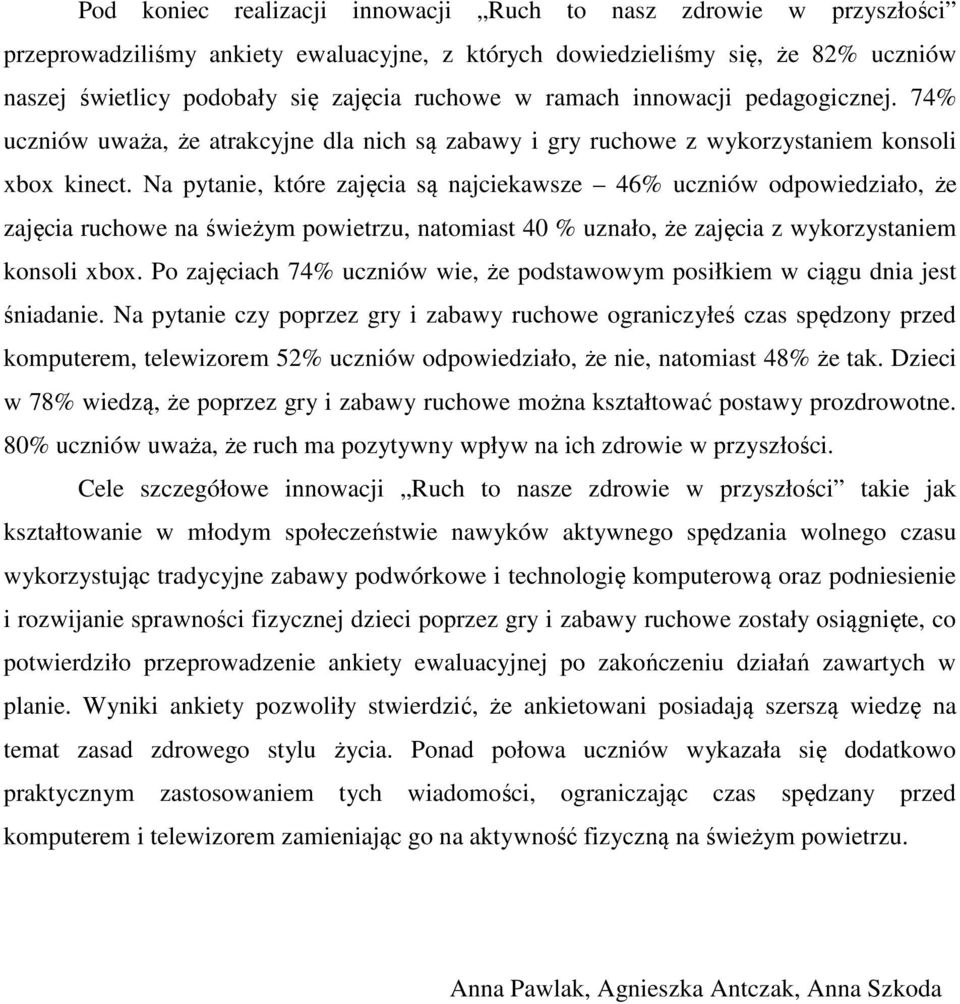 Na pytanie, które zajęcia są najciekawsze 46% uczniów odpowiedziało, że zajęcia ruchowe na świeżym powietrzu, natomiast 40 % uznało, że zajęcia z wykorzystaniem konsoli xbox.