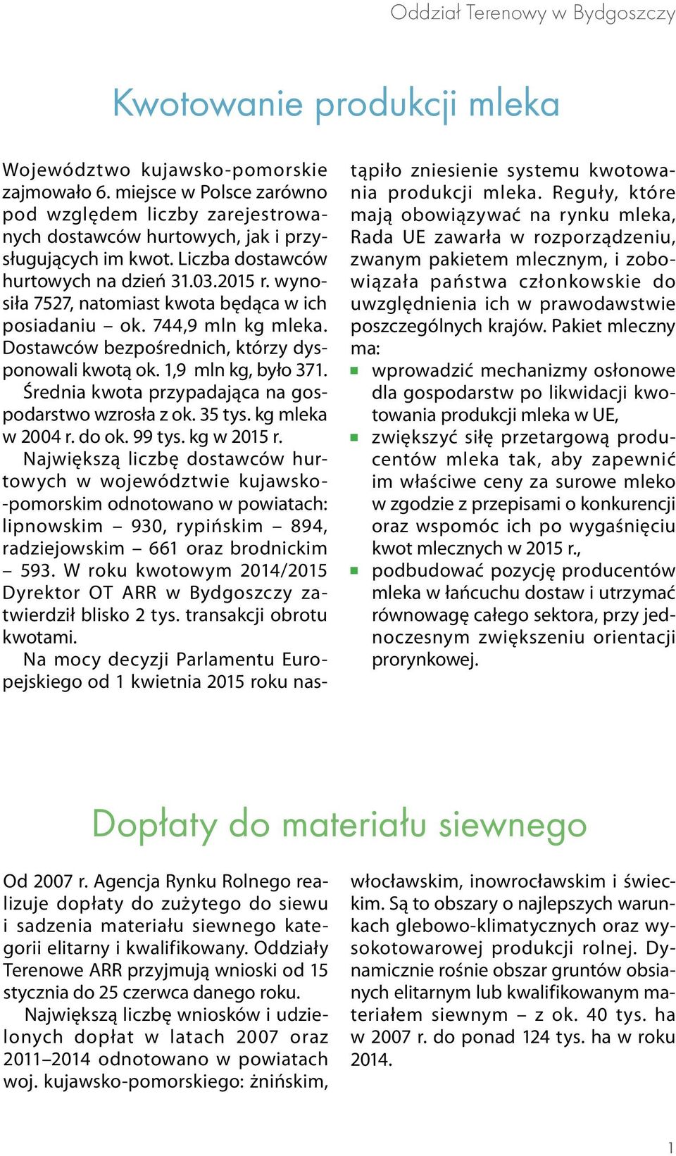 wynosiła 7527, natomiast kwota będąca w ich posiadaniu ok. 744,9 mln kg mleka. Dostawców bezpośrednich, którzy dysponowali kwotą ok. 1,9 mln kg, było 371.