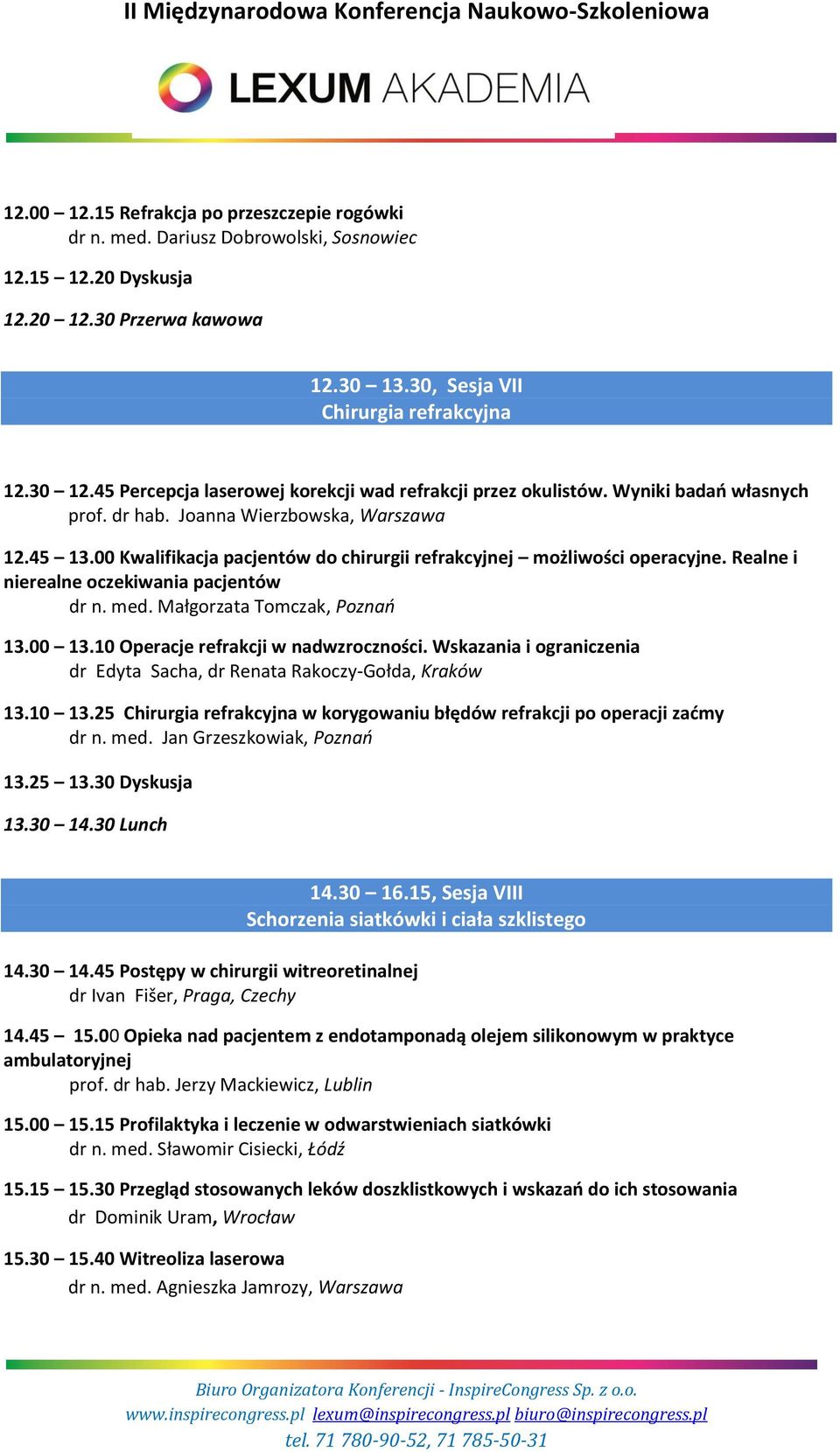 00 Kwalifikacja pacjentów do chirurgii refrakcyjnej możliwości operacyjne. Realne i nierealne oczekiwania pacjentów dr n. med. Małgorzata Tomczak, Poznań 13.00 13.