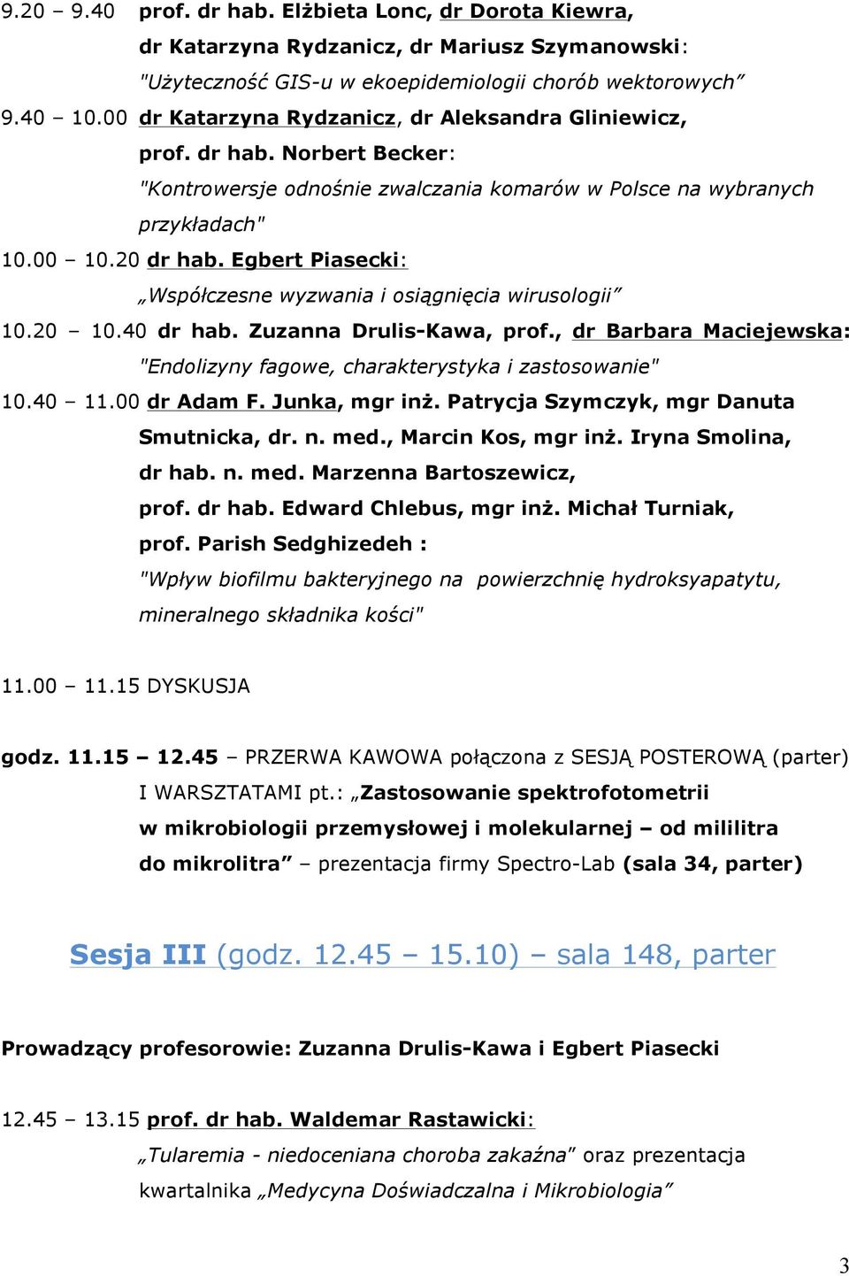 Egbert Piasecki: Współczesne wyzwania i osiągnięcia wirusologii 10.20 10.40 dr hab. Zuzanna Drulis-Kawa, prof., dr Barbara Maciejewska: "Endolizyny fagowe, charakterystyka i zastosowanie" 10.40 11.