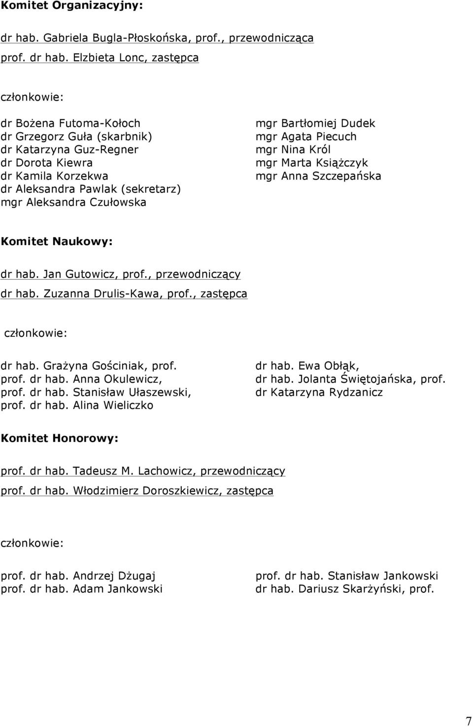 Elzbieta Lonc, zastępca członkowie: dr Bożena Futoma-Kołoch dr Grzegorz Guła (skarbnik) dr Katarzyna Guz-Regner dr Dorota Kiewra dr Kamila Korzekwa dr Aleksandra Pawlak (sekretarz) mgr Aleksandra