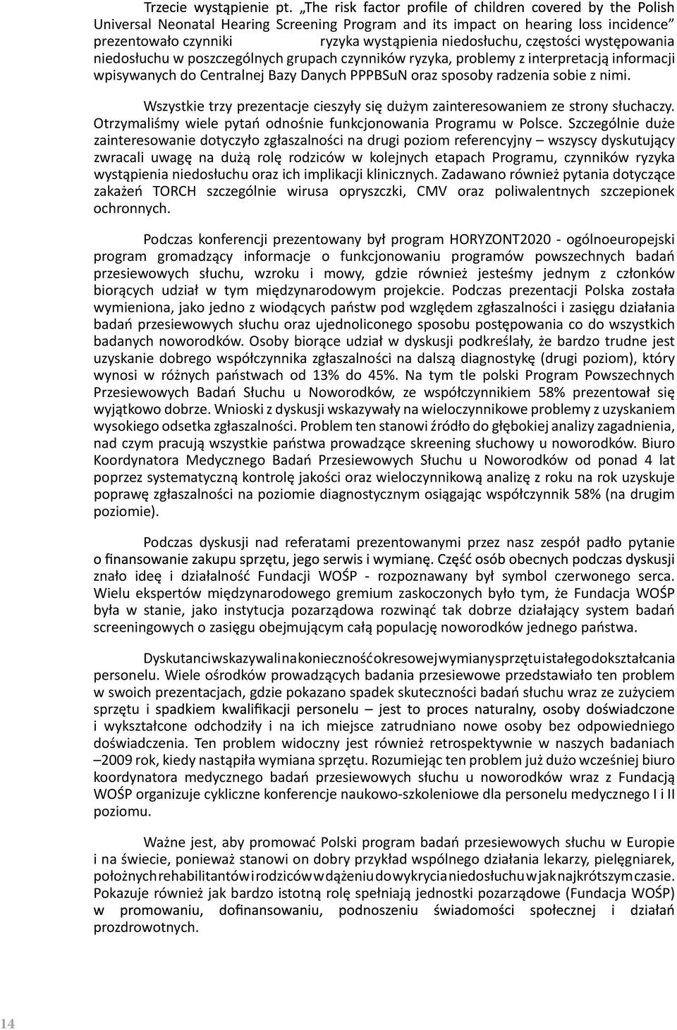 Wszystkie trzy prezentacje cieszyły się dużym zainteresowaniem ze strony słuchaczy. Otrzymaliśmy wiele pytań odnośnie funkcjonowania Programu w Polsce.