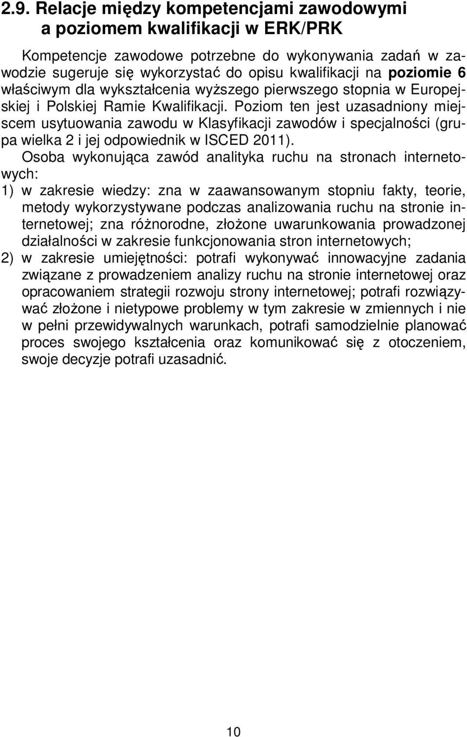 Poziom ten jest uzasadniony miejscem usytuowania zawodu w Klasyfikacji zawodów i specjalności (grupa wielka 2 i jej odpowiednik w ISCED 2011).