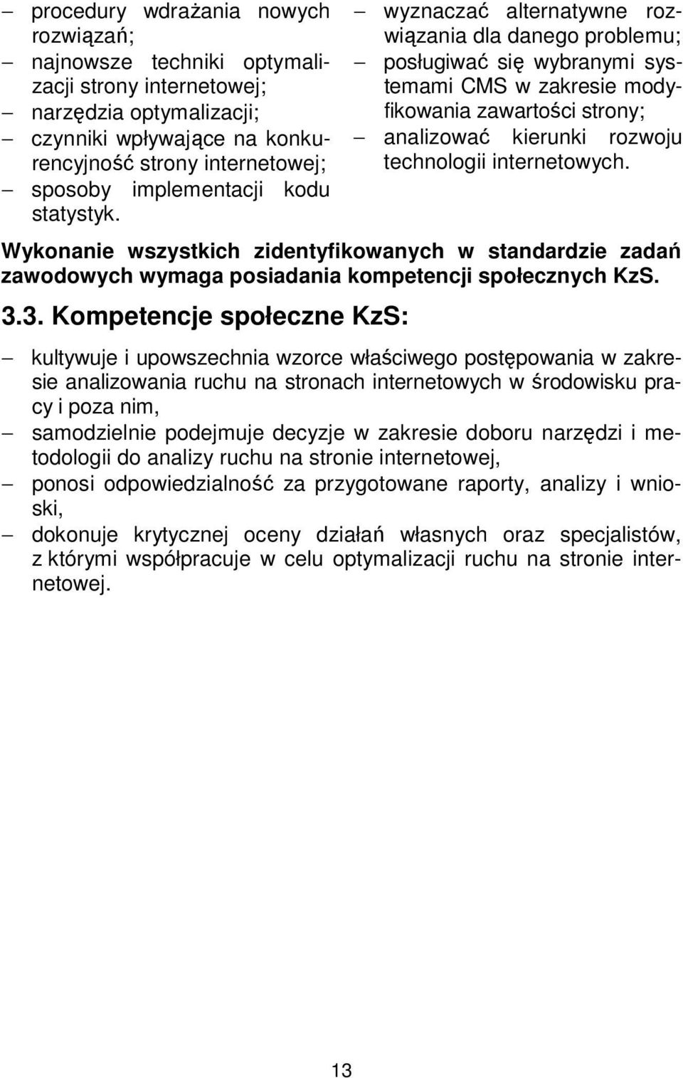 wyznaczać alternatywne rozwiązania dla danego problemu; posługiwać się wybranymi systemami CMS w zakresie modyfikowania zawartości strony; analizować kierunki rozwoju technologii internetowych.