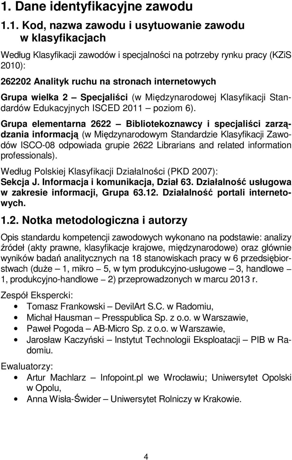 Grupa elementarna 2622 Bibliotekoznawcy i specjaliści zarządzania informacją (w Międzynarodowym Standardzie Klasyfikacji Zawodów ISCO-08 odpowiada grupie 2622 Librarians and related information