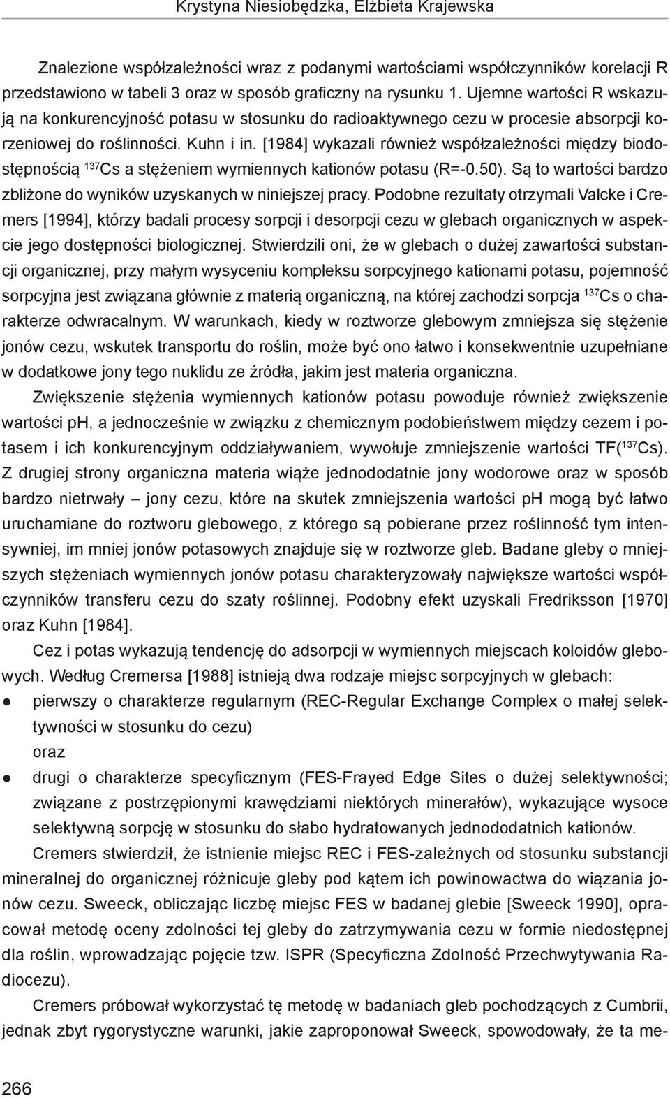 [1984] wykazali również współzależności między biodostępnością 137 Cs a stężeniem wymiennych kationów potasu (R=-0.50). Są to wartości bardzo zbliżone do wyników uzyskanych w niniejszej pracy.