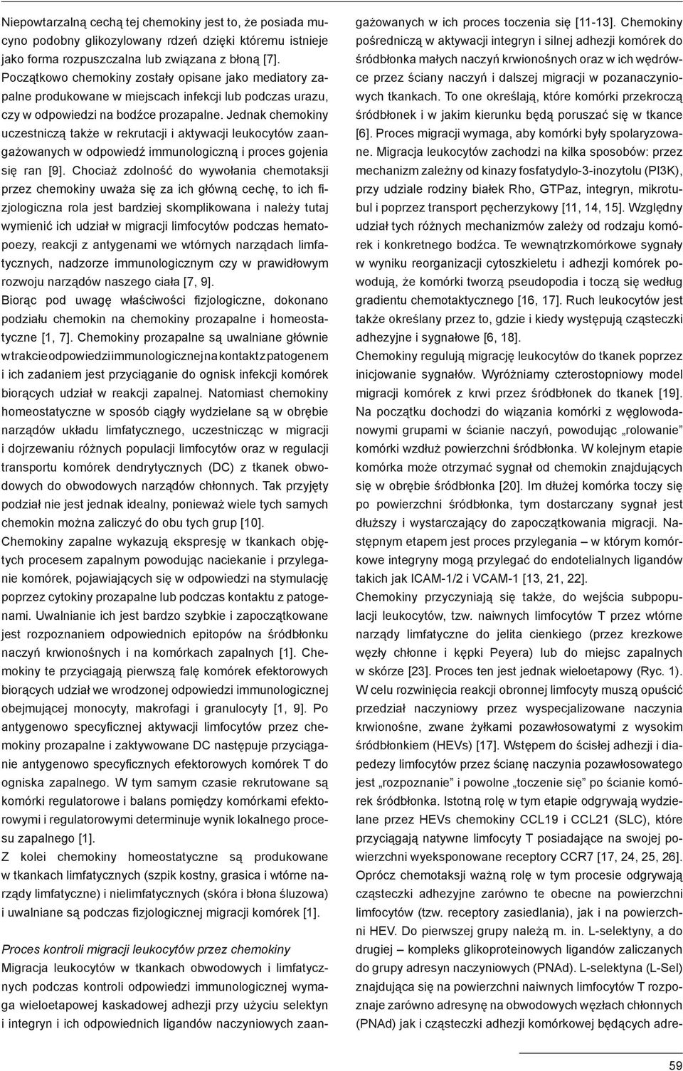 Jednak chemokiny uczestniczą także w rekrutacji i aktywacji leukocytów zaangażowanych w odpowiedź immunologiczną i proces gojenia się ran [9].