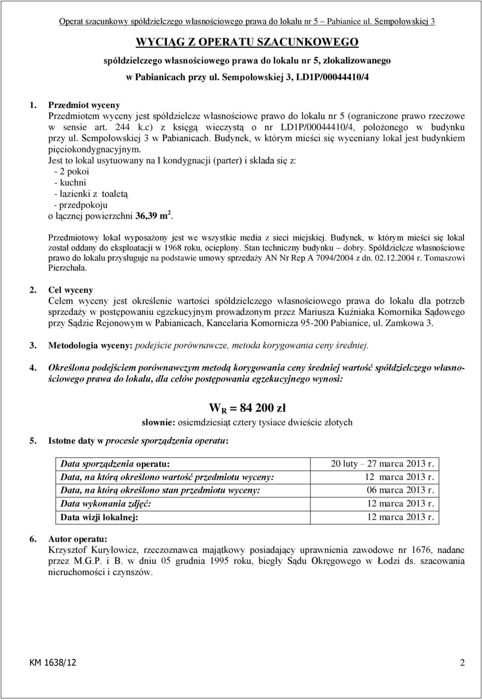 c) z księgą wieczystą o nr LD1P/00044410/4, położonego w budynku przy ul. Sempołowskiej 3 w Pabianicach. Budynek, w którym mieści się wyceniany lokal jest budynkiem pięciokondygnacyjnym.