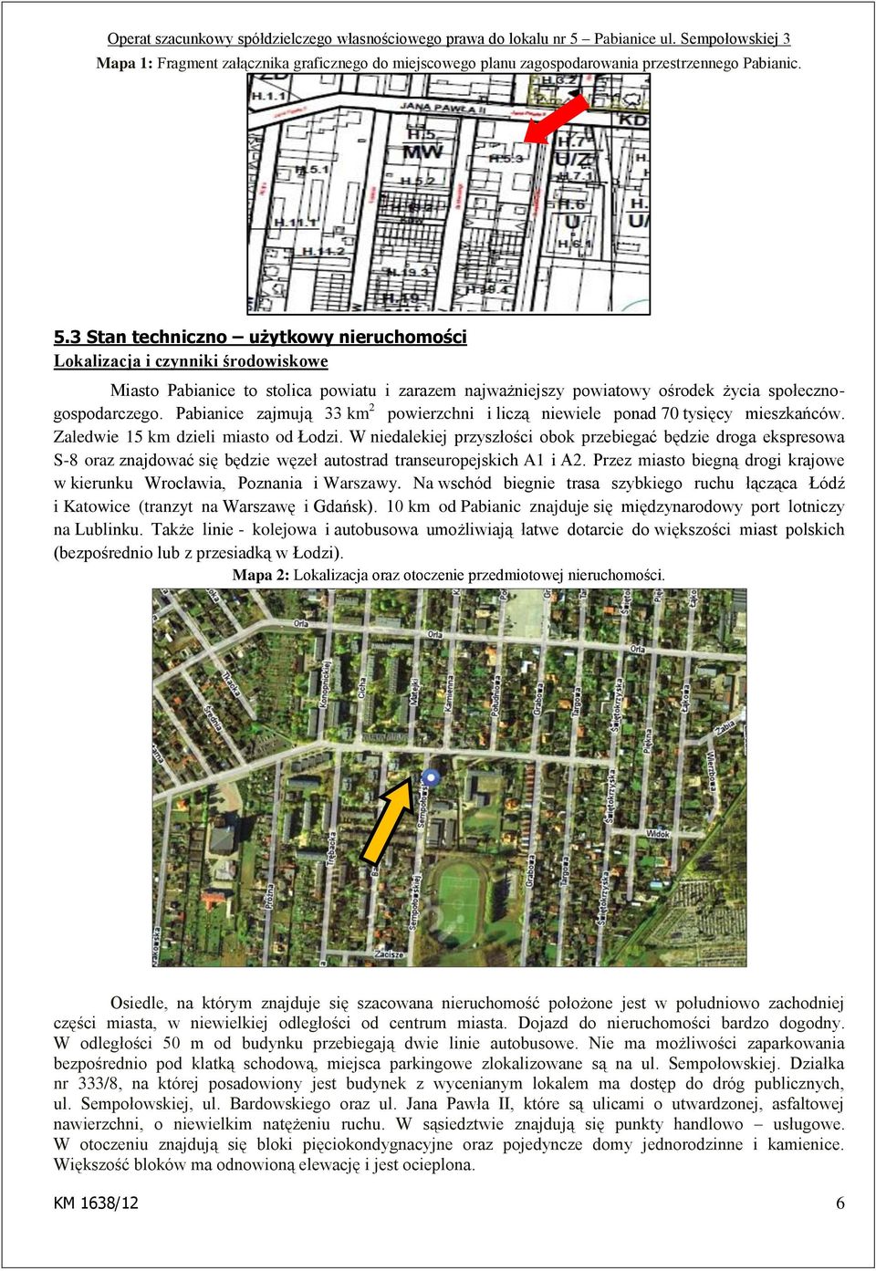 Pabianice zajmują 33 km 2 powierzchni i liczą niewiele ponad 70 tysięcy mieszkańców. Zaledwie 15 km dzieli miasto od Łodzi.