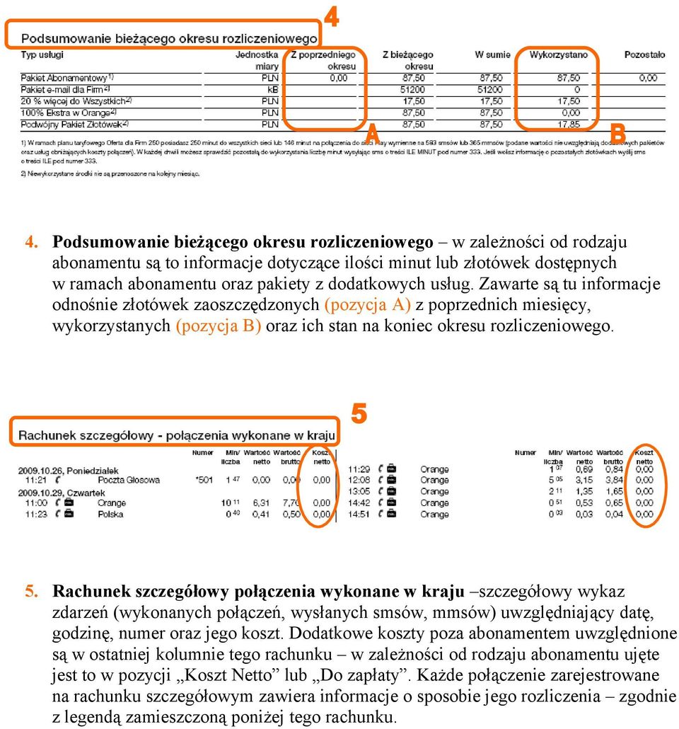 Rachunek szczegółowy połączenia wykonane w kraju szczegółowy wykaz zdarzeń (wykonanych połączeń, wysłanych smsów, mmsów) uwzględniający datę, godzinę, numer oraz jego koszt.