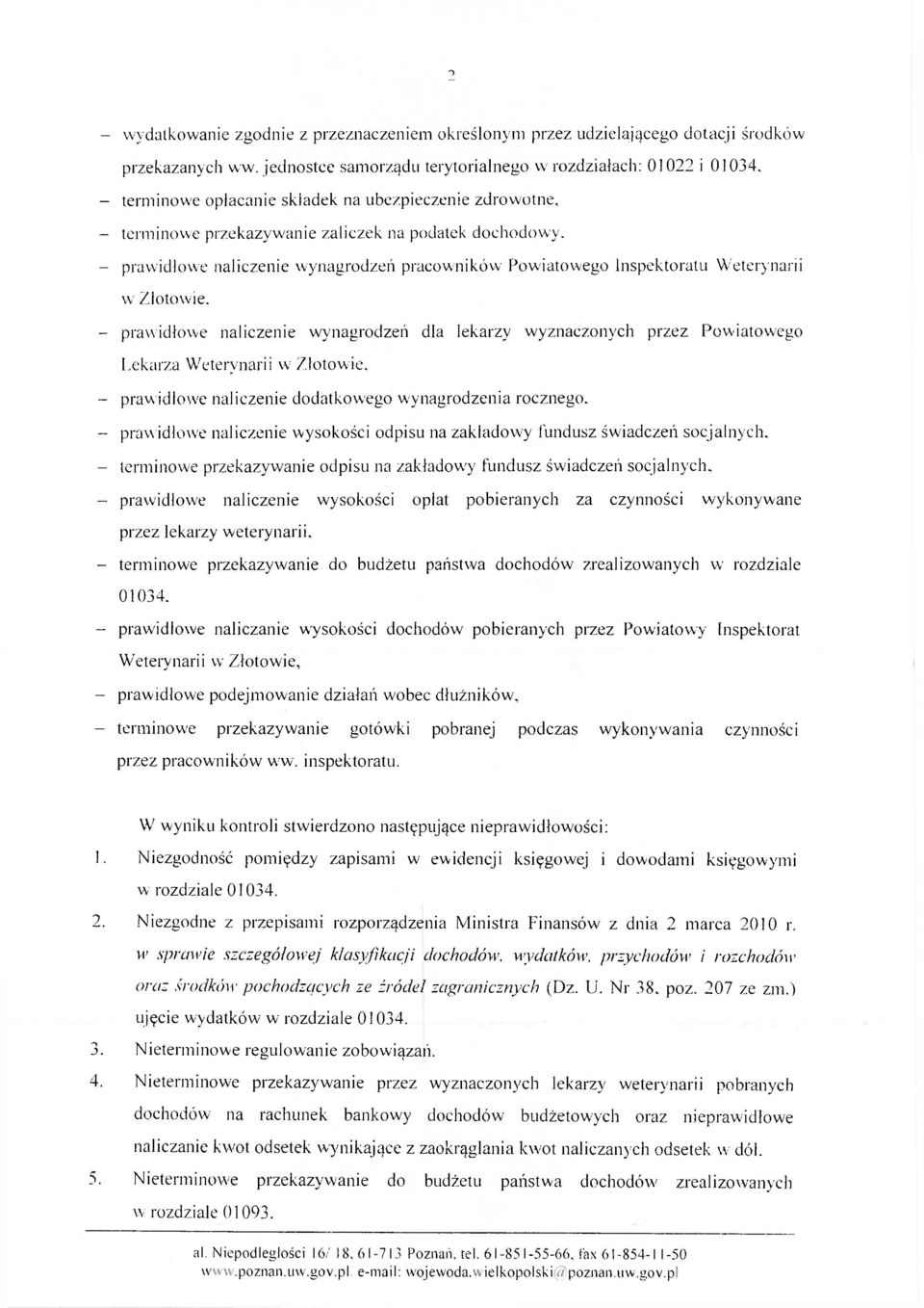 - prawidłowe naliczenie wynagrodzeń pracowników Powiatowego Inspektoratu Weterynarii w Złotowie, - prawidłowe naliczenie wynagrodzeń dla lekarzy wyznaczonych przez Powiatowego Lekarza Weterynarii w