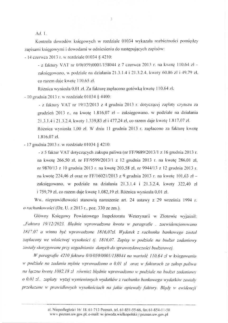 79 zł, co razem daje kwotę 110.65 zł. Różnica wyniosła 0.01 zł. Za fakturę zapłacono gotówką kwotę 1 10.64 zł; - 10 grudnia 201 3 r.