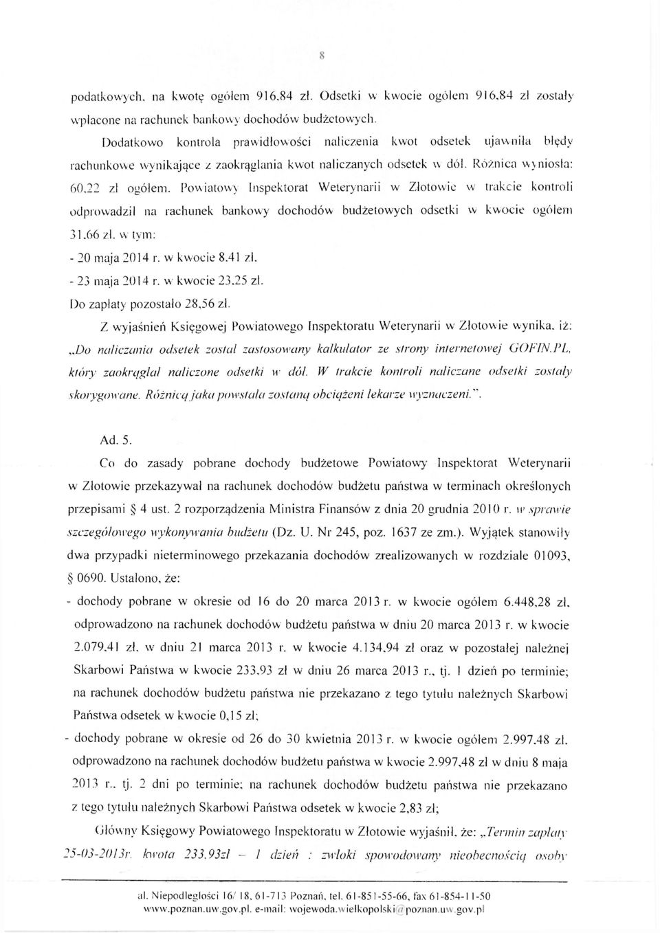 Powiatowy Inspektorat Weterynarii w Złotowie w trakcie kontroli odprowadził na rachunek bankowy dochodów budżetowych odsetki w kwocie ogółem 31.66 zl. w tym: - 20 maja 2014 r. w kwocie 8.41 zł.