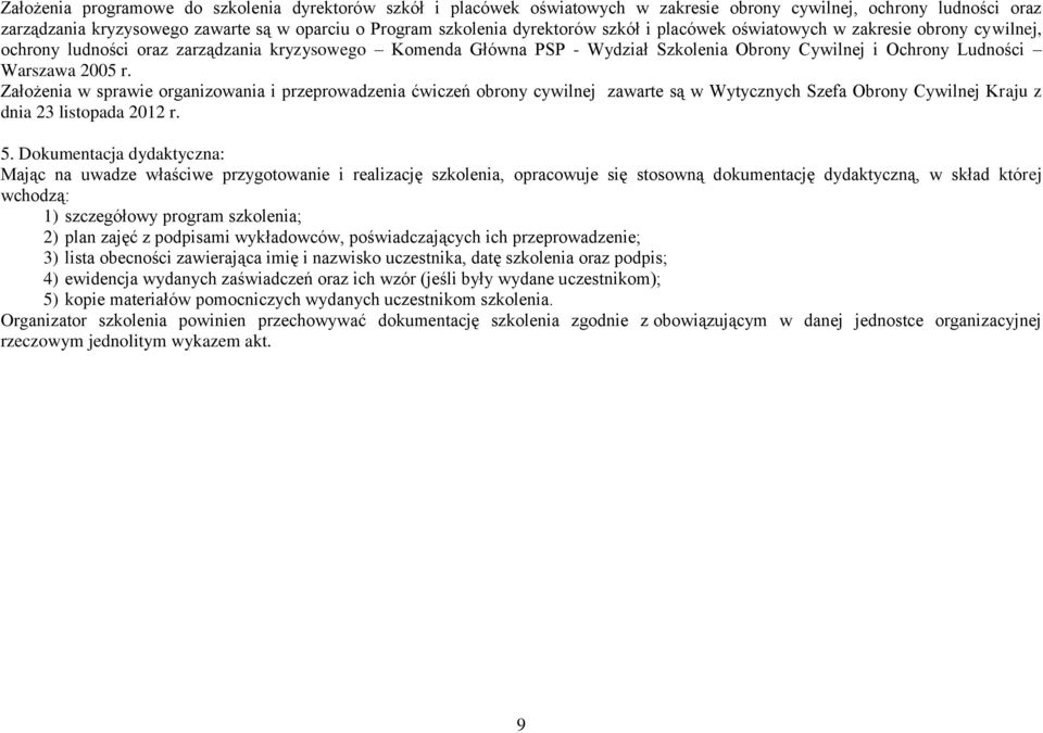 Założenia w sprawie organizowania i przeprowadzenia ćwiczeń obrony cywilnej zawarte są w Wytycznych Szefa Obrony Cywilnej Kraju z dnia 23 listopada 2012 r. 5.