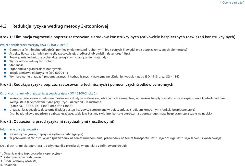 (ISO 12100-2, pkt 4) Geometria (minimalne odległości pomiędzy elementami ruchomymi, brak ostrych krawędzi oraz ostro zakończonych elementów) Aspekty fizyczne (zmniejszenie siły rzeczywistej,