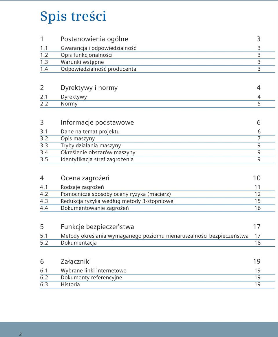 5 Identyfikacja stref zagrożenia 9 4 Ocena zagrożeń 10 4.1 Rodzaje zagrożeń 11 4.2 Pomocnicze sposoby oceny ryzyka (macierz) 12 4.3 Redukcja ryzyka według metody 3-stopniowej 15 4.