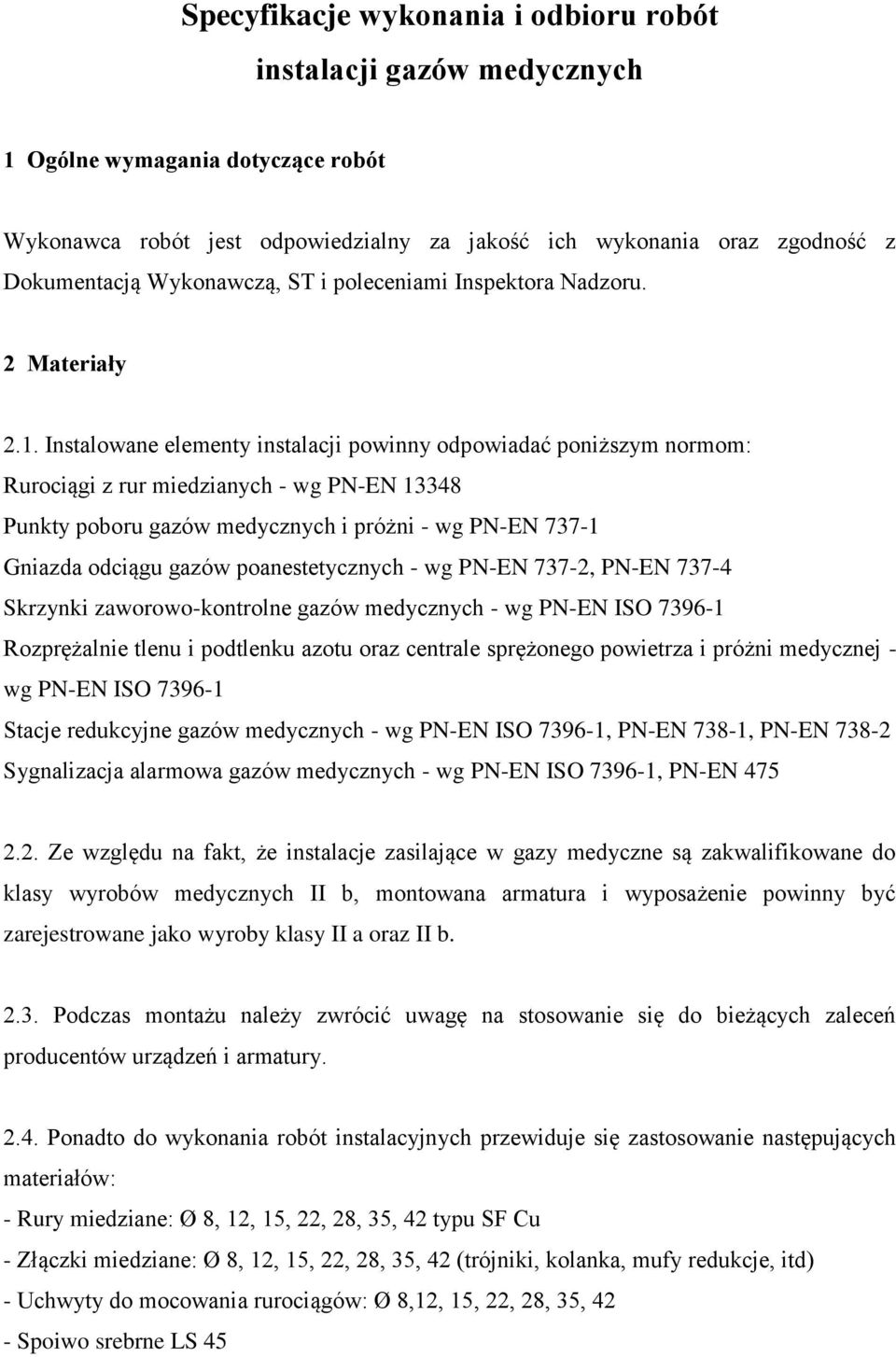 Instalowane elementy instalacji powinny odpowiadać poniższym normom: Rurociągi z rur miedzianych - wg PN-EN 13348 Punkty poboru gazów medycznych i próżni - wg PN-EN 737-1 Gniazda odciągu gazów