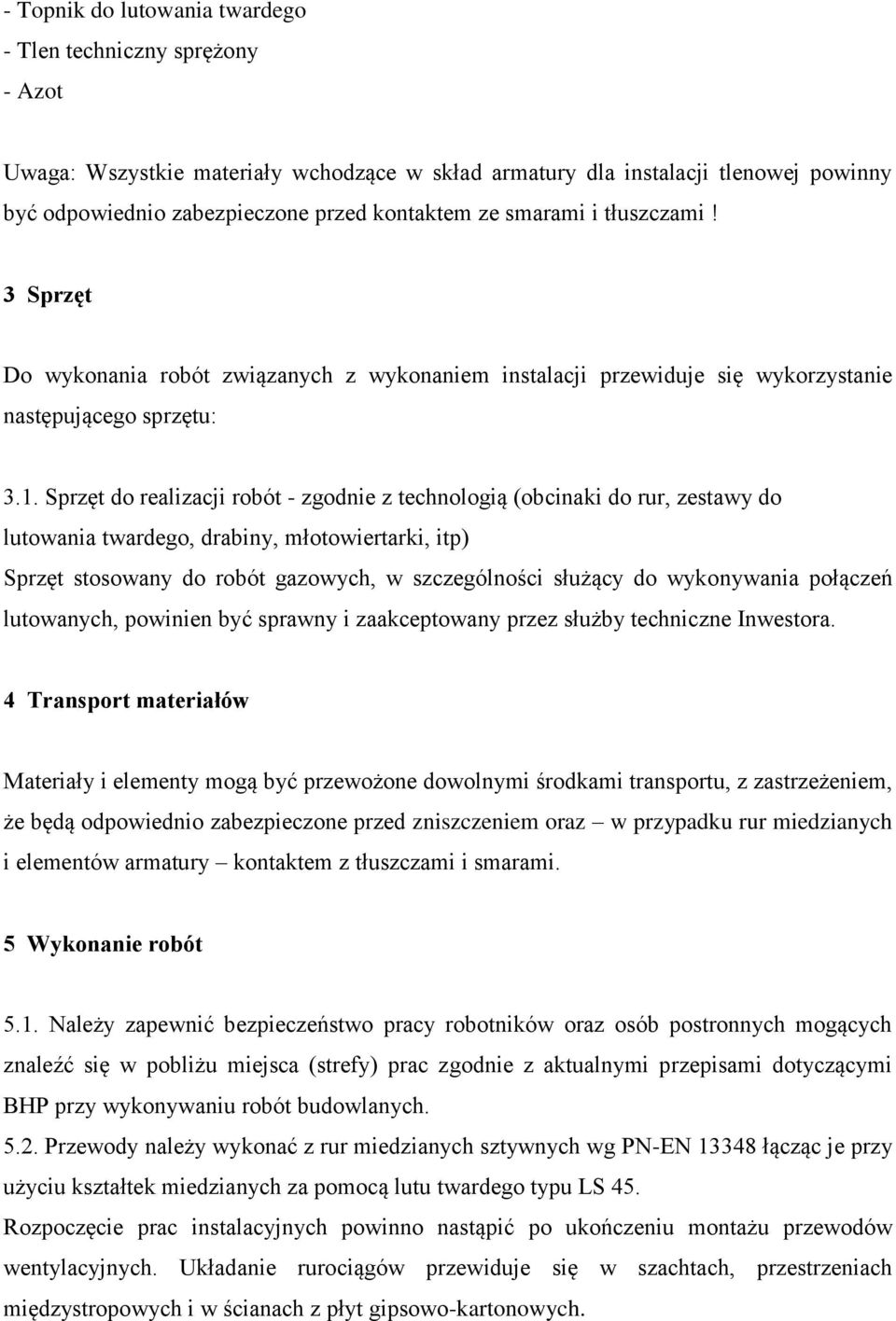 Sprzęt do realizacji robót - zgodnie z technologią (obcinaki do rur, zestawy do lutowania twardego, drabiny, młotowiertarki, itp) Sprzęt stosowany do robót gazowych, w szczególności służący do