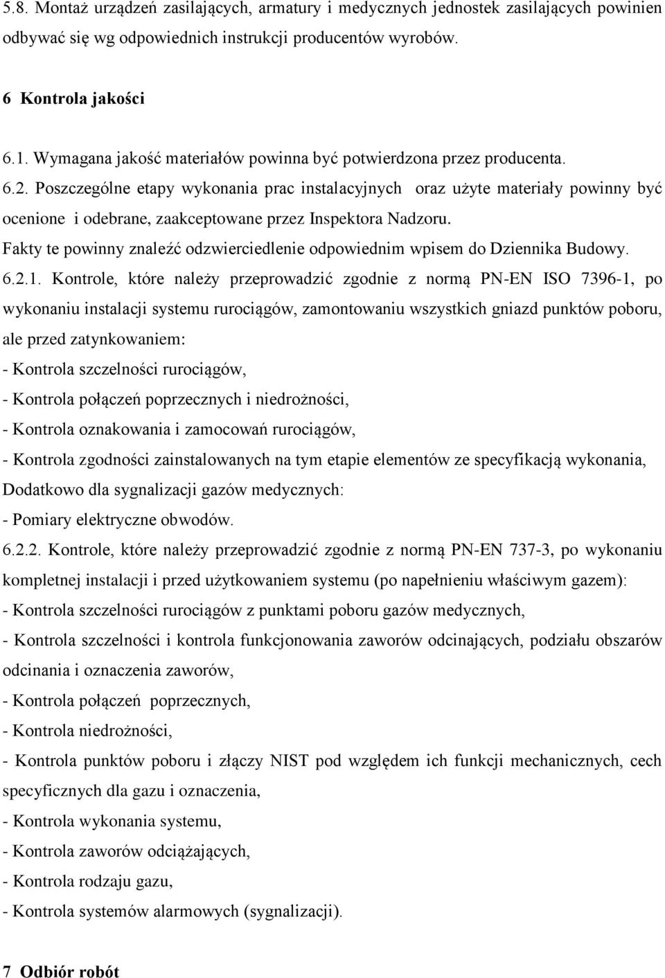 Poszczególne etapy wykonania prac instalacyjnych oraz użyte materiały powinny być ocenione i odebrane, zaakceptowane przez Inspektora Nadzoru.