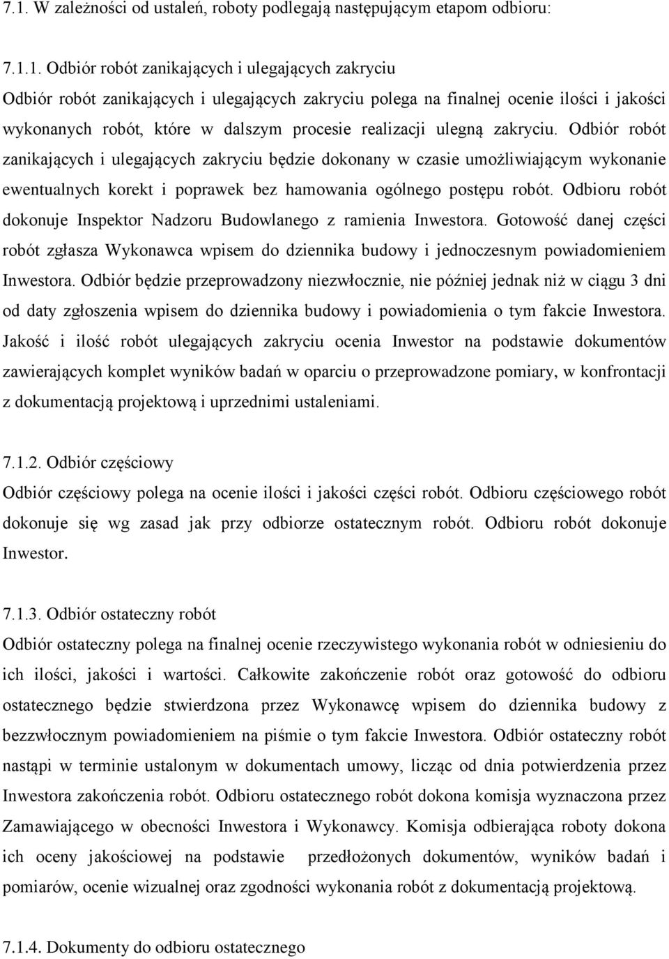 Odbiór robót zanikających i ulegających zakryciu będzie dokonany w czasie umożliwiającym wykonanie ewentualnych korekt i poprawek bez hamowania ogólnego postępu robót.