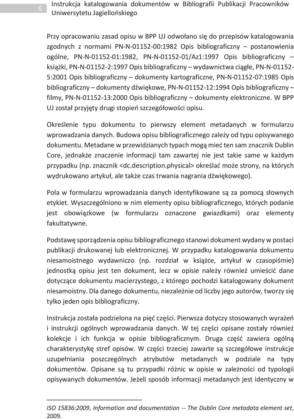 ciągłe, PN-N-01152-5:2001 Opis bibliograficzny dokumenty kartograficzne, PN-N-01152-07:1985 Opis bibliograficzny dokumenty dźwiękowe, PN-N-01152-12:1994 Opis bibliograficzny filmy, PN-N-01152-13:2000