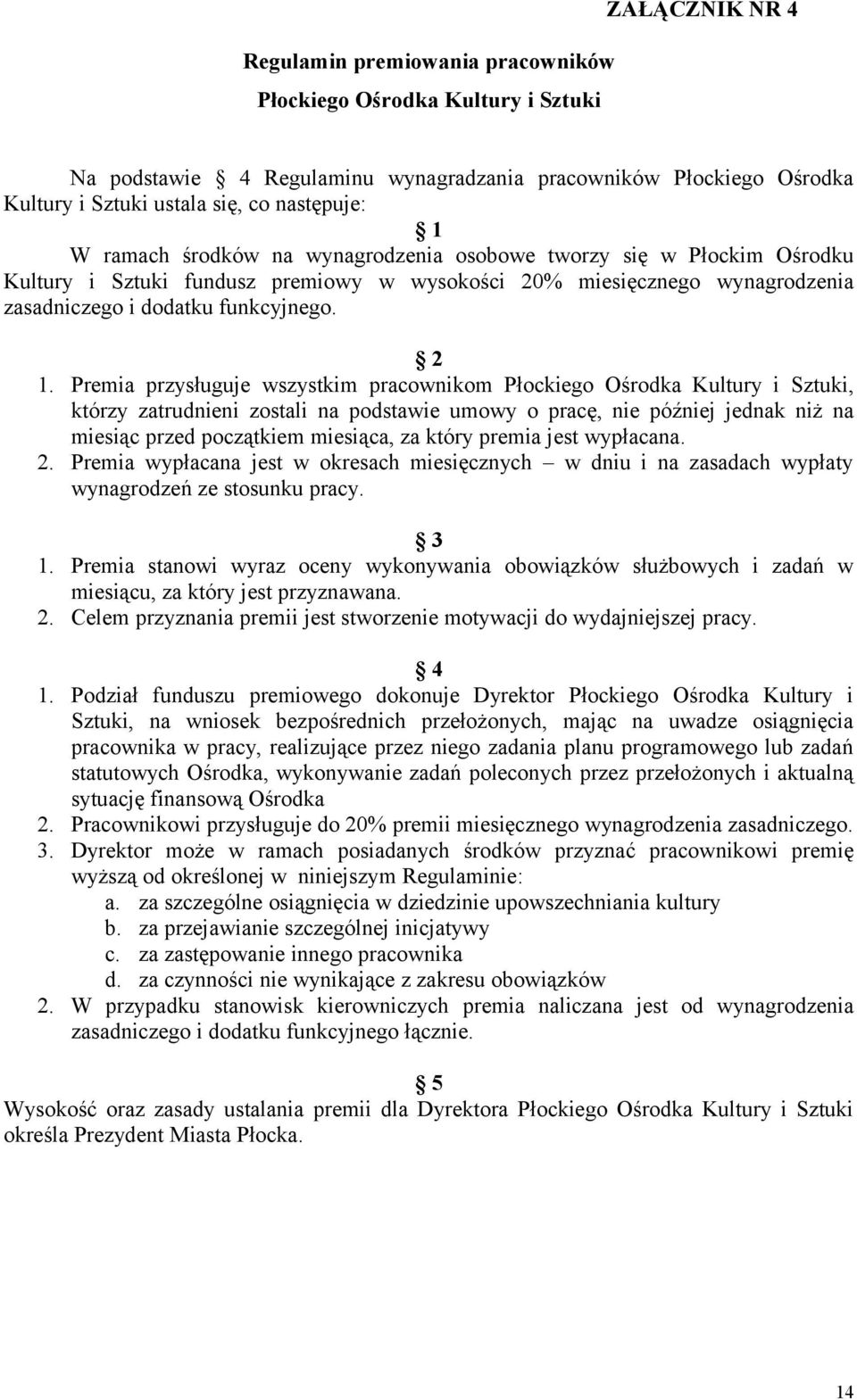 Premia przysługuje wszystkim pracownikom Płockiego Ośrodka Kultury i Sztuki, którzy zatrudnieni zostali na podstawie umowy o pracę, nie później jednak niż na miesiąc przed początkiem miesiąca, za