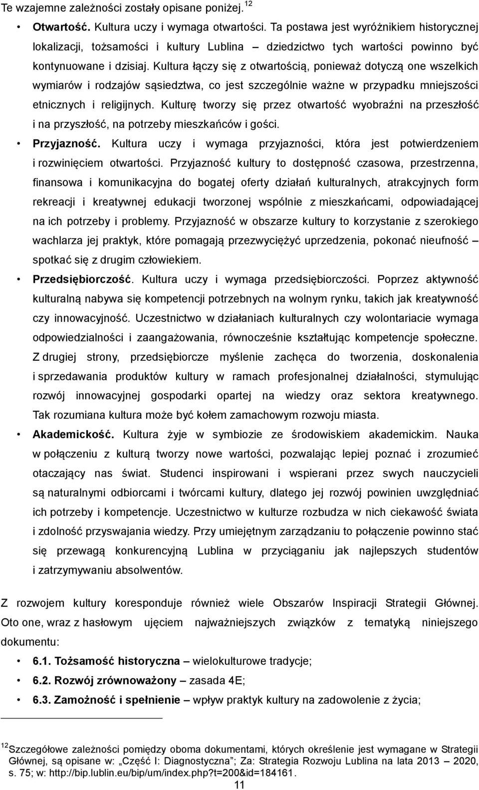 Kultura łączy się z otwartością, ponieważ dotyczą one wszelkich wymiarów i rodzajów sąsiedztwa, co jest szczególnie ważne w przypadku mniejszości etnicznych i religijnych.