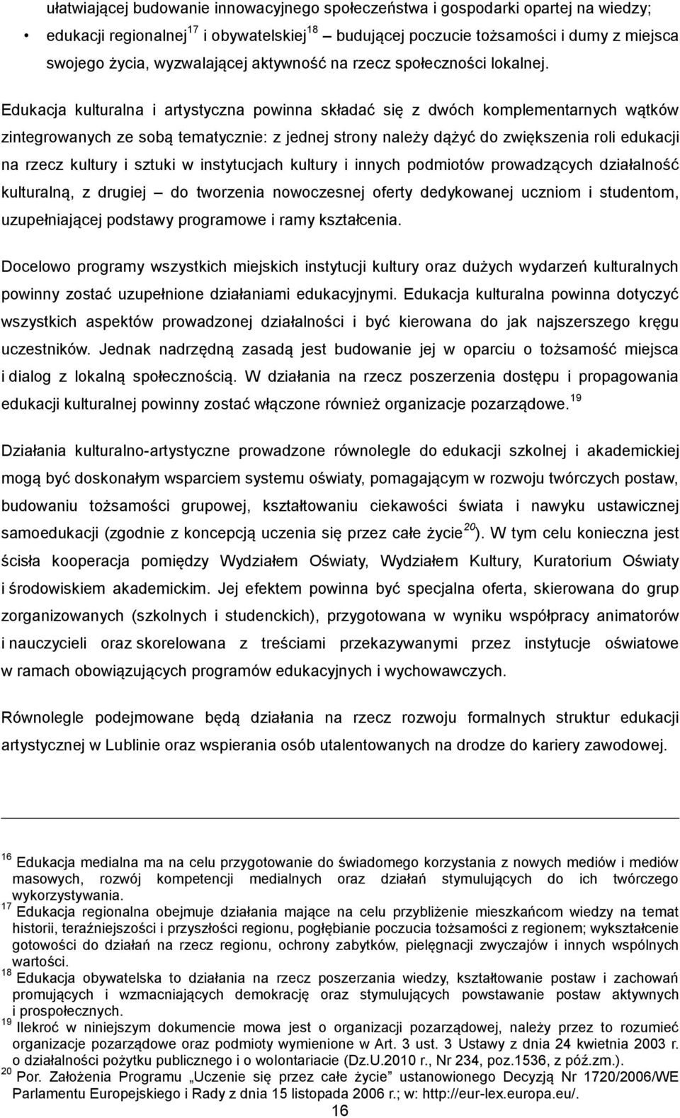 Edukacja kulturalna i artystyczna powinna składać się z dwóch komplementarnych wątków zintegrowanych ze sobą tematycznie: z jednej strony należy dążyć do zwiększenia roli edukacji na rzecz kultury i