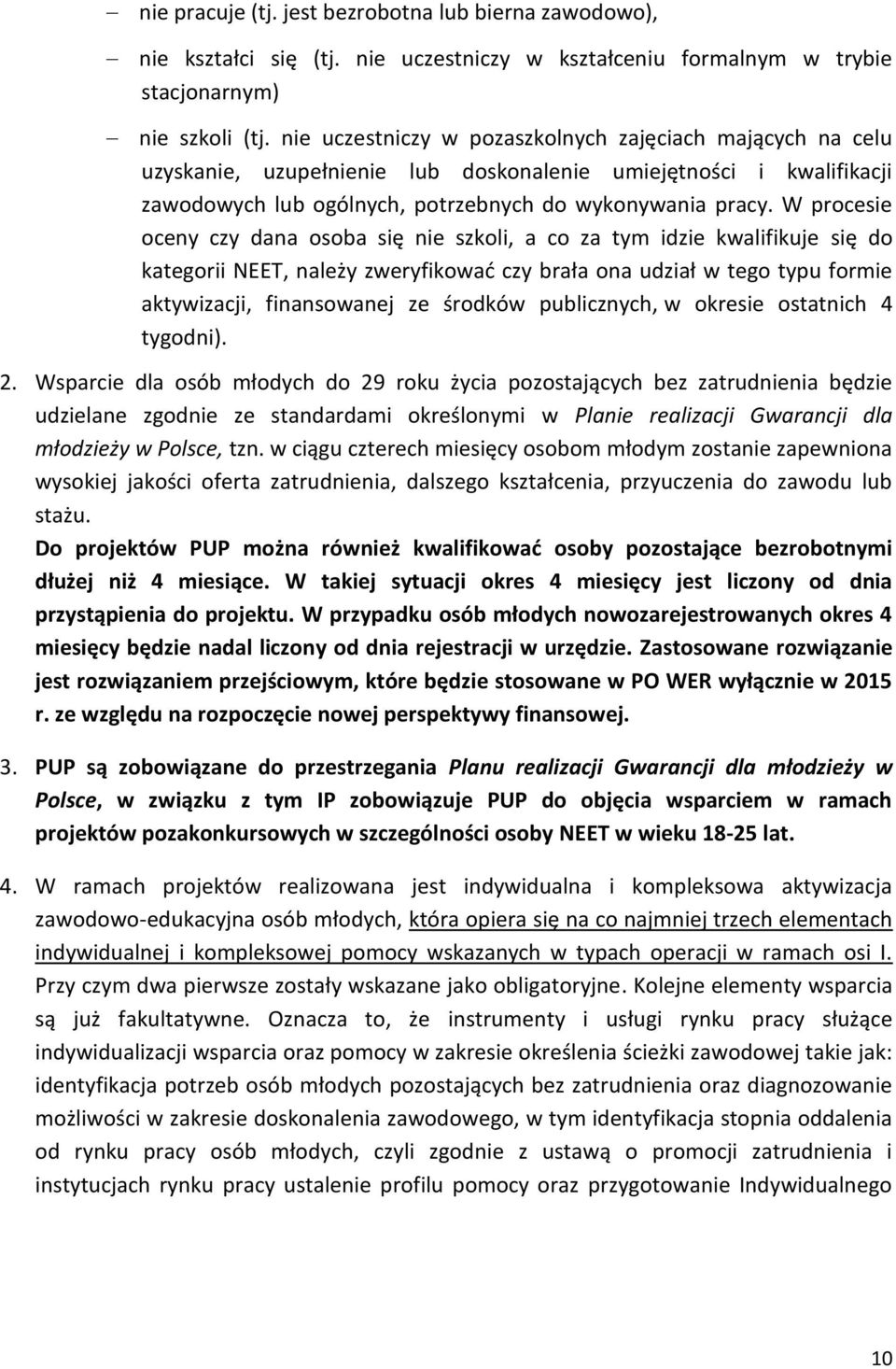 W procesie oceny czy dana osoba się nie szkoli, a co za tym idzie kwalifikuje się do kategorii NEET, należy zweryfikować czy brała ona udział w tego typu formie aktywizacji, finansowanej ze środków